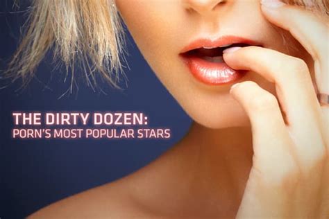 who is the hottest pornstar|Call ‘Em the Dirty Dozen: The 12 Most Popular Stars in Adult。